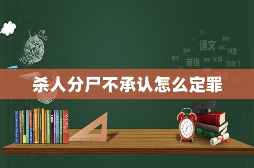 殺人分尸不承認怎么定罪