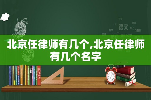 北京任律師有幾個,北京任律師有幾個名字