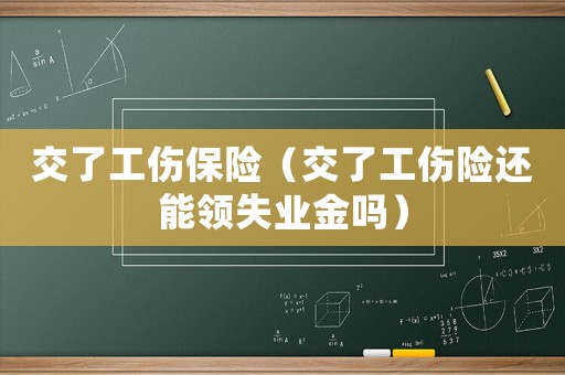 交了工傷保險（交了工傷險還能領失業金嗎）