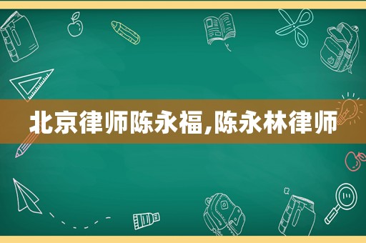 北京律師陳永福,陳永林律師