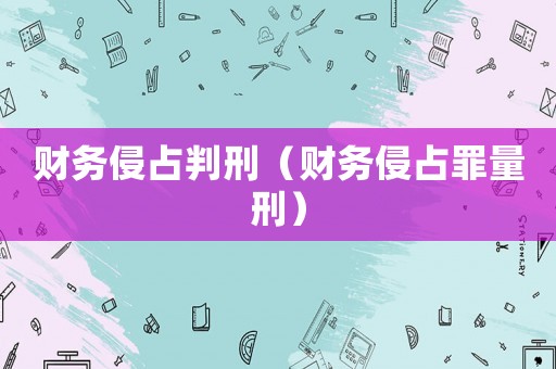財務侵占判刑（財務侵占罪量刑）