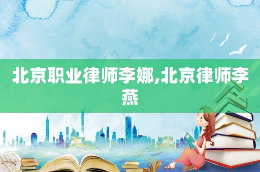 北京職業律師李娜,北京律師李燕
