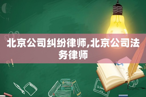 北京公司糾紛律師,北京公司法務律師
