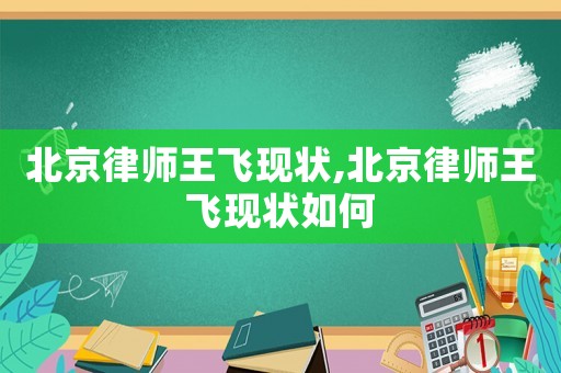 北京律師王飛現狀,北京律師王飛現狀如何