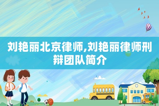 劉艷麗北京律師,劉艷麗律師刑辯團(tuán)隊(duì)簡介
