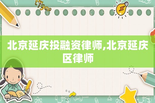 北京延慶投融資律師,北京延慶區(qū)律師