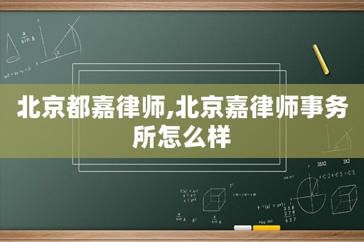 北京都嘉律師,北京嘉律師事務所怎么樣