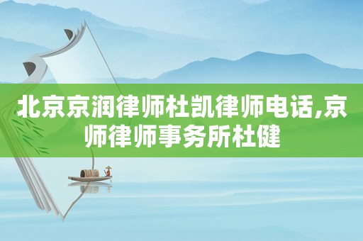 北京京潤律師杜凱律師電話,京師律師事務所杜健