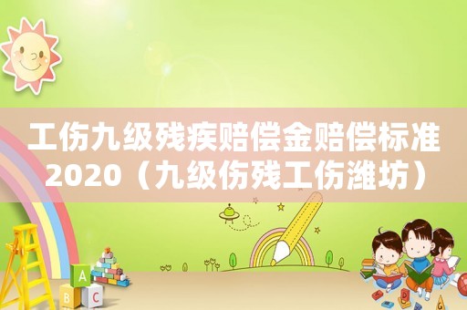 工傷九級殘疾賠償金賠償標準2020（九級傷殘工傷濰坊）