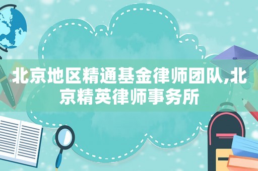 北京地區精通基金律師團隊,北京精英律師事務所