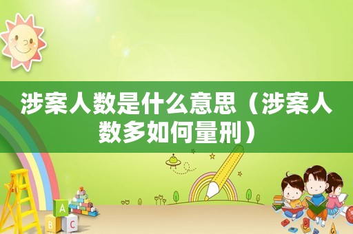涉案人數是什么意思（涉案人數多如何量刑）