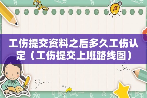 工傷提交資料之后多久工傷認定（工傷提交上班路線圖）