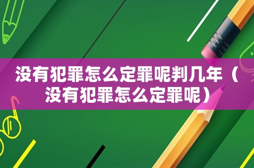 沒有犯罪怎么定罪呢判幾年（沒有犯罪怎么定罪呢）
