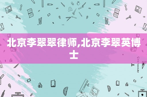 北京李翠翠律師,北京李翠英博士
