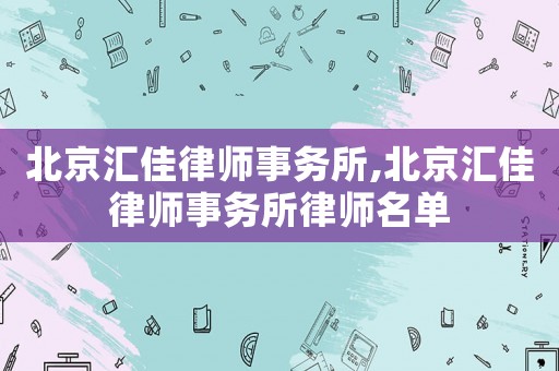 北京匯佳律師事務所,北京匯佳律師事務所律師名單