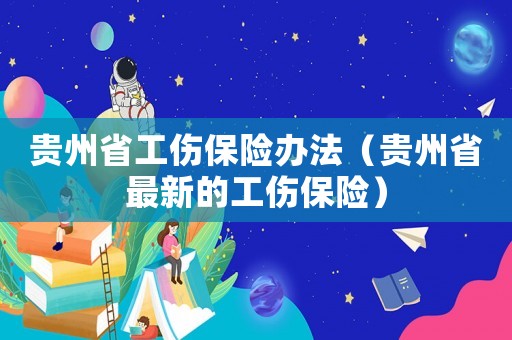 貴州省工傷保險辦法（貴州省最新的工傷保險）