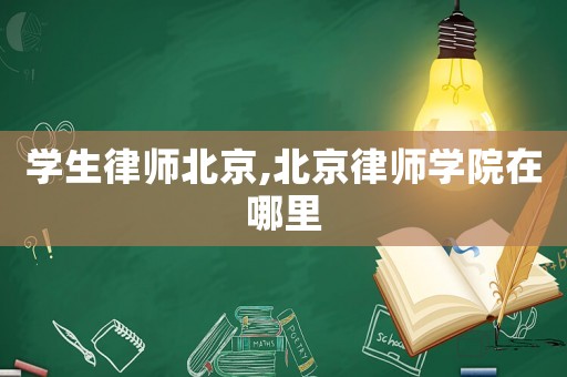 學生律師北京,北京律師學院在哪里