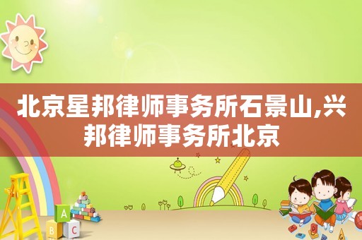 北京星邦律師事務(wù)所石景山,興邦律師事務(wù)所北京