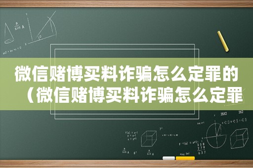 微信賭博買料詐騙怎么定罪的（微信賭博買料詐騙怎么定罪）