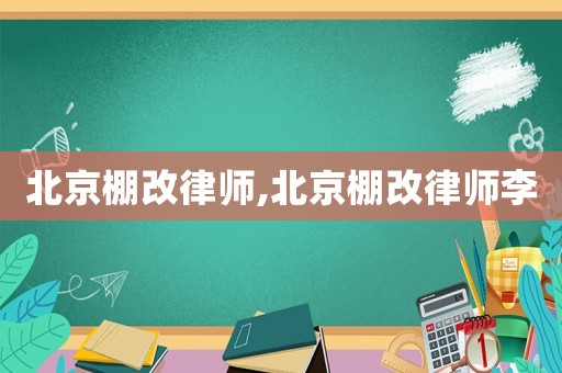 北京棚改律師,北京棚改律師李
