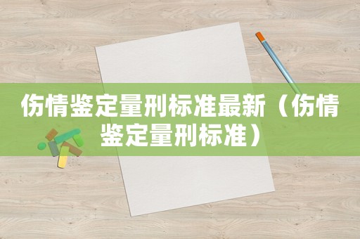 傷情鑒定量刑標準最新（傷情鑒定量刑標準）