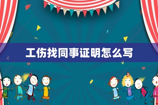 工傷找同事證明怎么寫