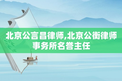 北京公言昌律師,北京公衡律師事務(wù)所名譽(yù)主任