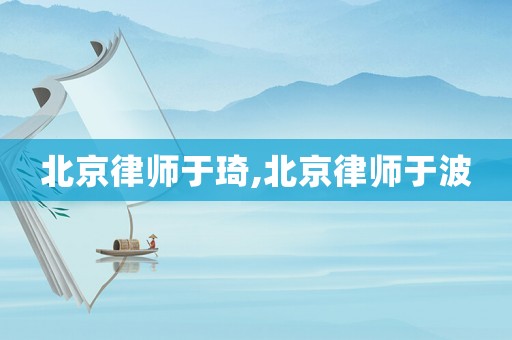 北京律師于琦,北京律師于波