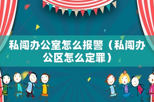 私闖辦公室怎么報警（私闖辦公區怎么定罪）