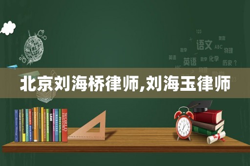 北京劉海橋律師,劉海玉律師