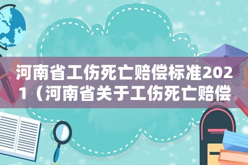 河南省工傷死亡賠償標(biāo)準(zhǔn)2021（河南省關(guān)于工傷死亡賠償標(biāo)準(zhǔn)）