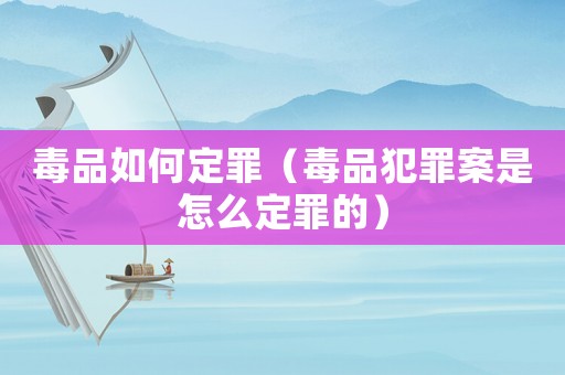 毒品如何定罪（毒品犯罪案是怎么定罪的）