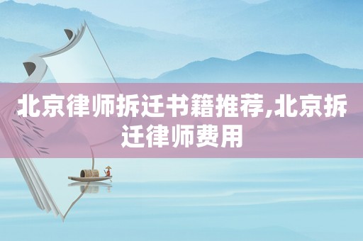 北京律師拆遷書籍推薦,北京拆遷律師費用
