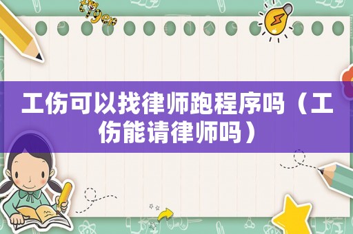 工傷可以找律師跑程序嗎（工傷能請律師嗎）