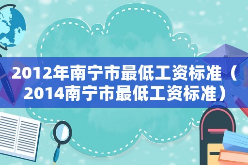 2012年南寧市最低工資標準（2014南寧市最低工資標準）