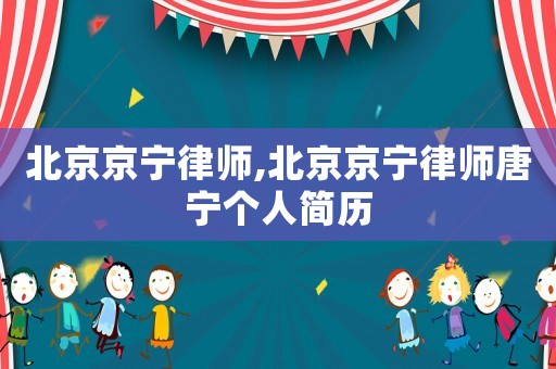北京京寧律師,北京京寧律師唐寧個人簡歷