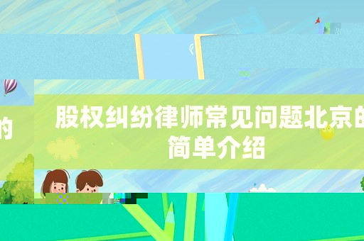 股權糾紛律師常見問題北京的簡單介紹