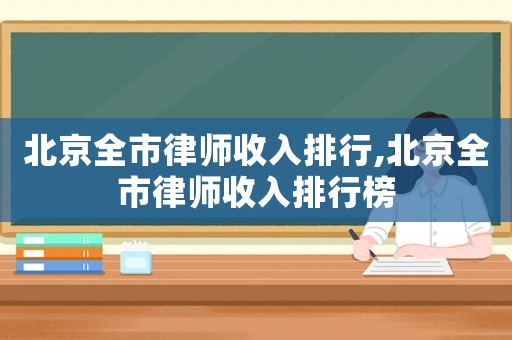 北京全市律師收入排行,北京全市律師收入排行榜