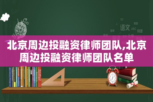 北京周邊投融資律師團隊,北京周邊投融資律師團隊名單