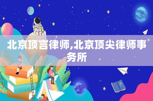 北京頂言律師,北京頂尖律師事務所