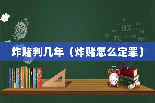炸賭判幾年（炸賭怎么定罪）