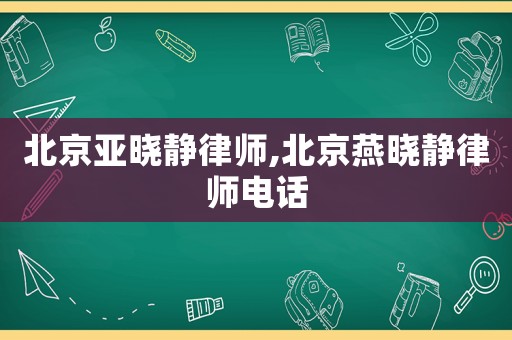 北京亞曉靜律師,北京燕曉靜律師電話