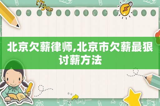 北京欠薪律師,北京市欠薪最狠討薪方法