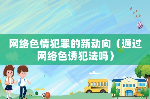 網絡色情犯罪的新動向（通過網絡色誘犯法嗎）