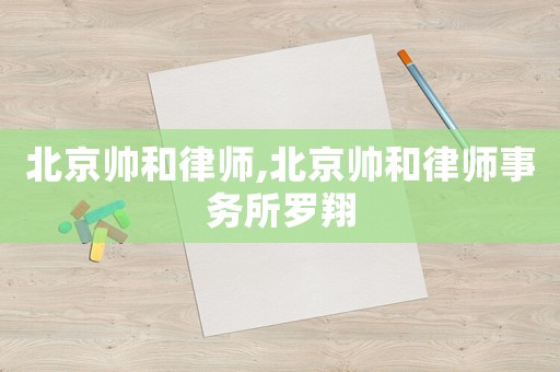 北京帥和律師,北京帥和律師事務所羅翔