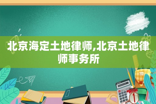 北京海定土地律師,北京土地律師事務所