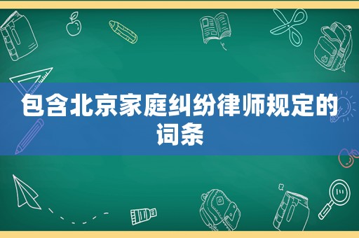 包含北京家庭糾紛律師規定的詞條