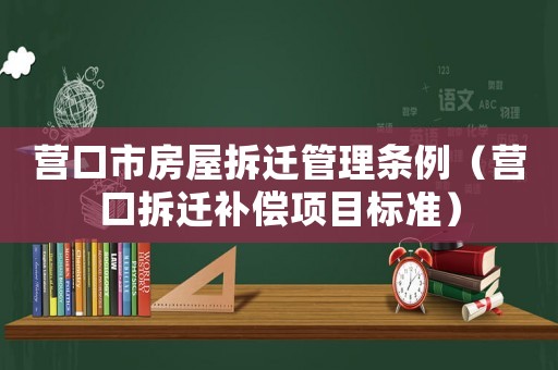 營口市房屋拆遷管理條例（營口拆遷補償項目標準）