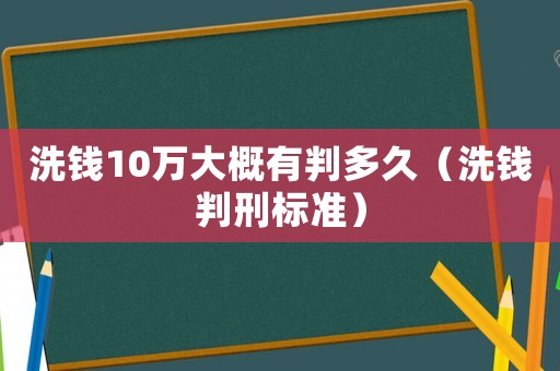洗錢10萬大概有判多久（洗錢判刑標準）