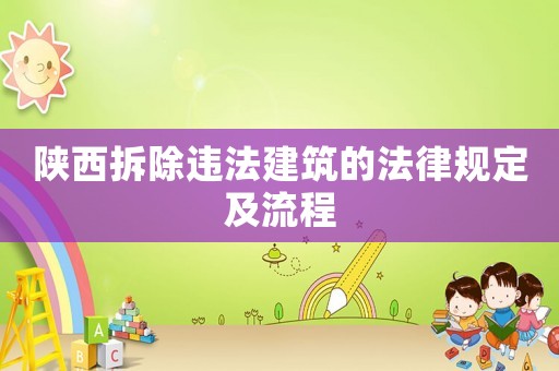 陜西拆除違法建筑的法律規(guī)定及流程
